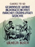 Wilhelm Busch - Gesammelte Werke Bildergeschichten, Märchen, Erzählungen, Gedichte (eBook, ePUB)