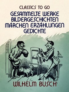 Wilhelm Busch - Gesammelte Werke Bildergeschichten, Märchen, Erzählungen, Gedichte (eBook, ePUB) - Busch, Wilhelm