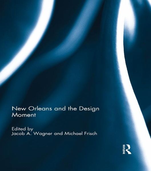 New Orleans and the Design Moment (eBook, PDF) New Orleans and the Design Moment (eBook, PDF)