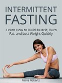 Intermittent Fasting: Learn How to Build Muscle, Burn Fat, and Lost Weight Quickly (eBook, ePUB)