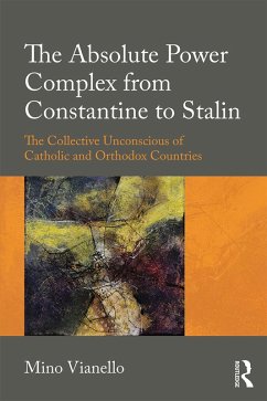The Absolute Power Complex from Constantine to Stalin (eBook, ePUB) - Vianello, Mino The Absolute Power Complex from Constantine to Stalin (eBook, ePUB) - Vianello, Mino