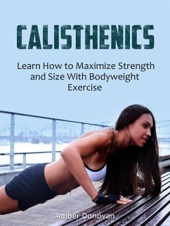 Calisthenics: Learn How to Maximize Strength and Size With Bodyweight Exercise (eBook, ePUB) - Donovan, Amber