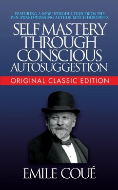 Self-Mastery Through Conscious Autosuggestion (Original Classic Edition) (eBook, ePUB) - Coué, Emile