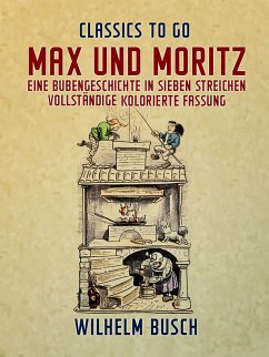 Max und Moritz Eine Bubengeschichte in sieben Streichen Vollständige, kolorierte Fassung (eBook, ePUB) - Busch, Wilhelm