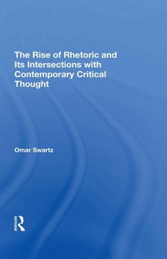 The Rise Of Rhetoric And Its Intersection With Contemporary Critical Thought (eBook, PDF) - Swartz, Omar