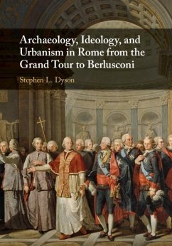 Archaeology, Ideology, and Urbanism in Rome from the Grand Tour to Berlusconi (eBook, ePUB) - Dyson, Stephen L.