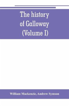 The history of Galloway, from the earliest period to the present time (Volume I) - Mackenzie, William; Symson, Andrew