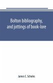 Bolton bibliography, and jottings of book-lore; with notes on local authors and printers