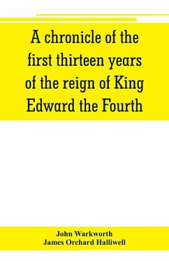 A chronicle of the first thirteen years of the reign of King Edward the Fourth - Warkworth, John; Orchard Halliwell, James