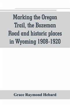 Marking the Oregon Trail, the Bozeman Road and historic places in Wyoming 1908-1920 - Raymond Hebard, Grace