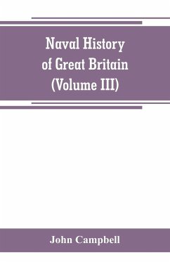 Naval history of Great Britain, including the history and lives of the British admirals (Volume III) - Campbell, John