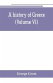 A history of Greece; from the earliest period to the close of the generation contemporary with Alexander the Great (Volume VI)