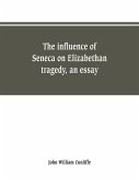 The influence of Seneca on Elizabethan tragedy, an essay