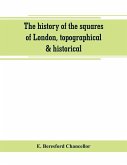 The history of the squares of London, topographical & historical