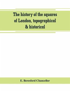 The history of the squares of London, topographical & historical - Beresford Chancellor, E.