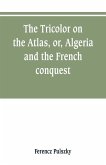 The Tricolor on the Atlas, or, Algeria and the French conquest