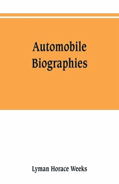 Automobile biographies; an account of the lives and the work of those who have been identified with the invention and development of self-propelled vehicles on the common roads - Weeks, Lyman Horace
