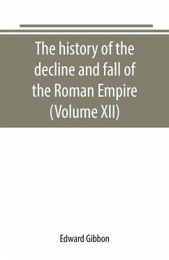 The history of the decline and fall of the Roman Empire (Volume XII) - Gibbon, Edward