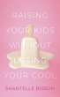 Raising Your Kids Without Losing Your... - Bild 1