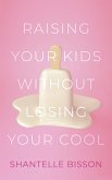 Raising Your Kids Without Losing Your Cool (eBook, ePUB)