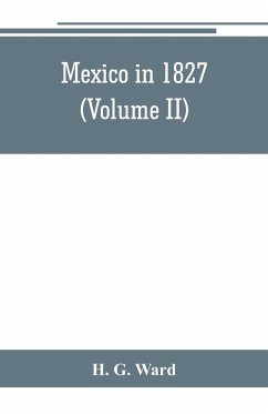 Mexico in 1827 (Volume II) - G. Ward, H.