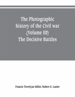 The photographic history of the Civil war (Volume III) The Decisive Battles - Trevelyan Miller, Francis; S. Lanier, Robert