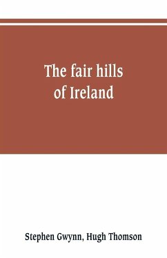 The fair hills of Ireland - Gwynn, Stephen; Thomson, Hugh