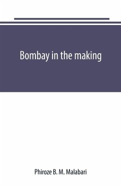 Bombay in the making - B. M. Malabari, Phiroze