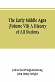 The Early Middle Ages (Volume VII) A History of All Nations