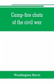 Camp-fire chats of the civil war; being the incident, adventure and wayside exploit of the bivouac and battle field, as related by members of the Grand army of the republic. Embracing the tragedy, romance, comedy, humor and pathos in the varied experience