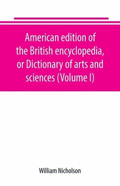 American edition of the British encyclopedia, or Dictionary of arts and sciences (Volume I) - Nicholson, William