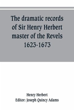 The dramatic records of Sir Henry Herbert, master of the Revels, 1623-1673 - Herbert, Henry