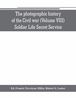 The photographic history of the Civil war (Volume VIII) Soldier Life Secret Service - S. Lanier, Robert