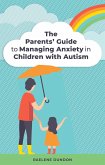 The Parents' Guide to Managing Anxiety in Children with Autism (eBook, ePUB)