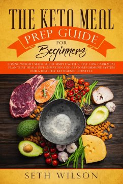 Cover The Keto Meal Prep Guide for Beginners Losing Weight Made Super Simple with 30-Day Low-Carb Meal Plan that Heals Inflammation and Restores Immune System for a Healthy Ketogenic Lifestyle (eBook, ePUB)