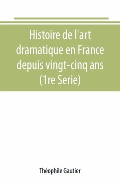 Histoire de l'art dramatique en France depuis vingt-cinq ans (1re Serie) - Gautier, Théophile