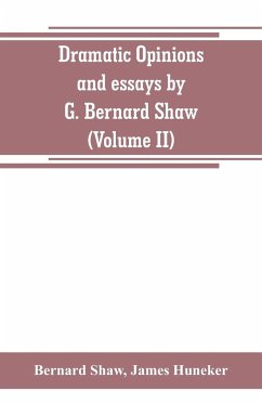 Dramatic opinions and essays by G. Bernard Shaw; containing as well A word on the Dramatic opinions and essays, of G. Bernard Shaw (Volume II) - Shaw, Bernard; Huneker, James