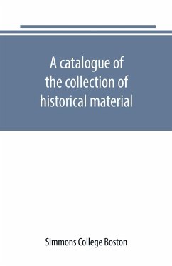 A catalogue of the collection of historical material. New England History Teachers' Association - College Boston, Simmons