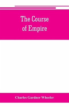 The course of empire; outlines of the chief political changes in the history of the world - Gardner Wheeler, Charles