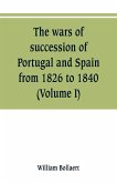 The wars of succession of Portugal and Spain, from 1826 to 1840