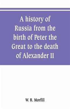 A history of Russia from the birth of Peter the Great to the death of Alexander II - R. Morfill, W.