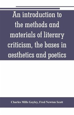 An introduction to the methods and materials of literary criticism, the bases in aesthetics and poetics - Mills Gayley, Charles; Newton Scott, Fred