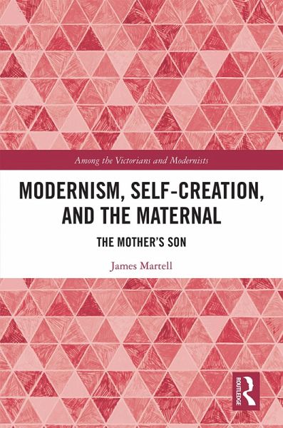 Modernism, Self-Creation, and the Maternal (eBook, ePUB) Modernism, Self-Creation, and the Maternal (eBook, ePUB)
