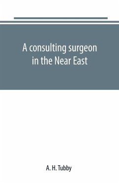 A consulting surgeon in the Near East - H. Tubby, A.