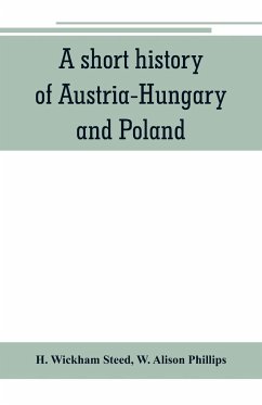 A short history of Austria-Hungary and Poland - Alison Phillips, W.; Wickham Steed, H.