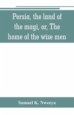 Persia, the land of the magi, or, The home of the wise men - K. Nweeya, Samuel