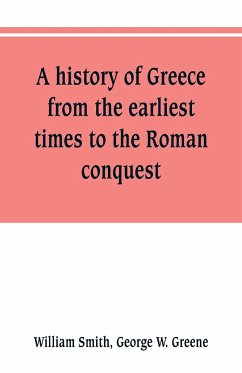 A history of Greece, from the earliest times to the Roman conquest. With supplementary chapters on the history of literature and art - Smith, William; W. Greene, George