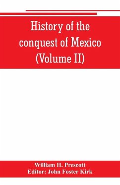 History of the conquest of Mexico (Volume II) - H. Prescott, William