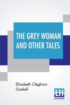 The Grey Woman And Other Tales - Gaskell, Elizabeth Cleghorn