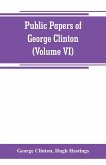 Public papers of George Clinton, first Governor of New York, 1777-1795, 1801-1804 (Volume VI)